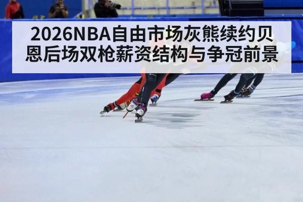 2026NBA自由市场灰熊续约贝恩后场双枪薪资结构与争冠前景（pgdianzi）